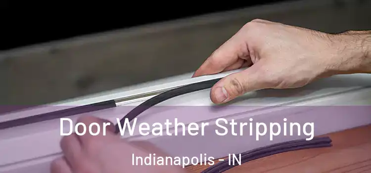  Door Weather Stripping Indianapolis - IN