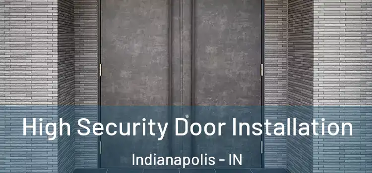  High Security Door Installation Indianapolis - IN